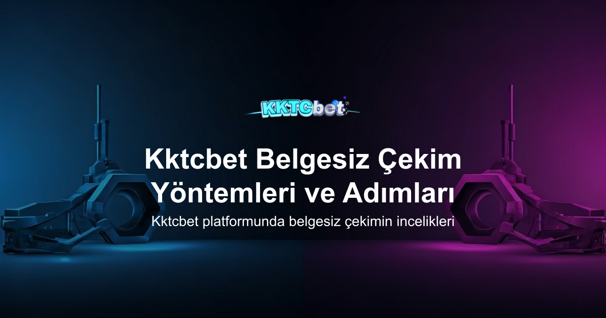 Kktcbet Belgesiz Çekim Yöntemleri ve Adımları
