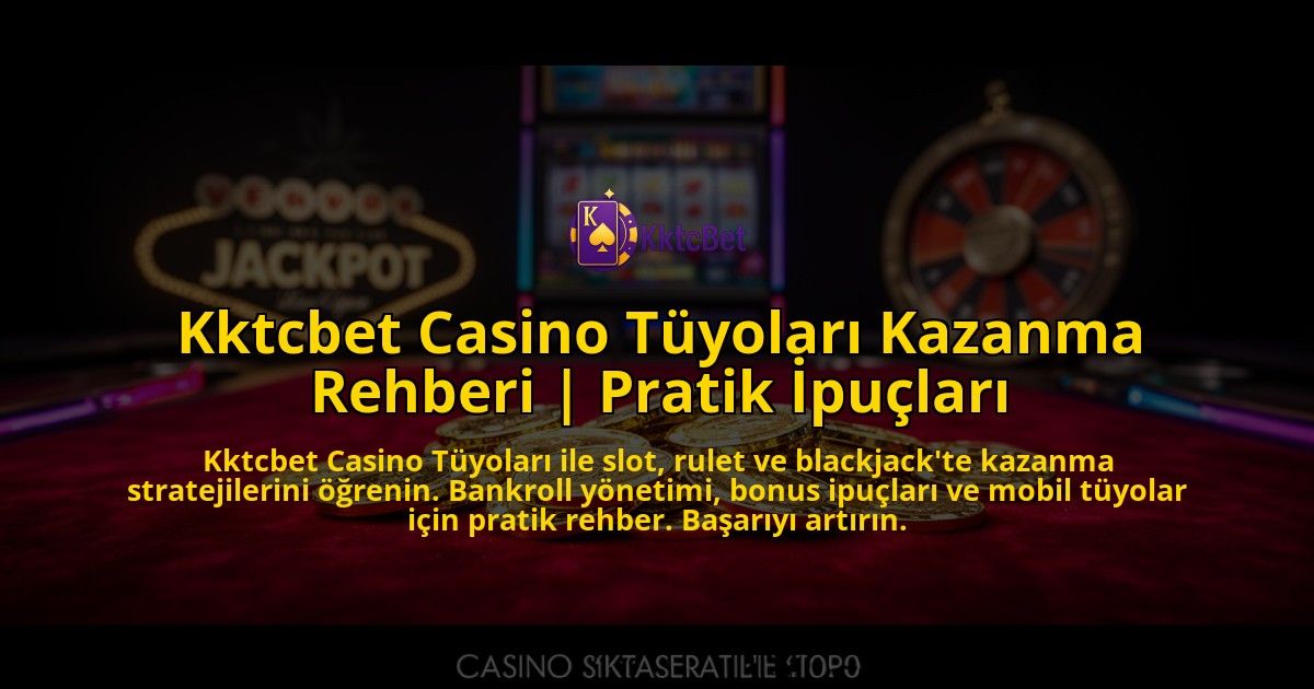 Kktcbet-Casino-Tuyolari-Kazanma-Rehberi-Pratik-Ipuclari-overlay-1769554588.jpg