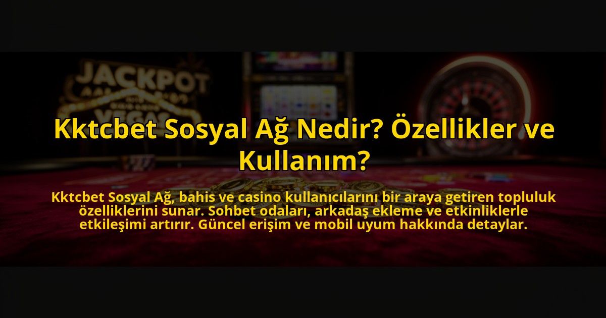 Kktcbet-Sosyal-Ag-Nedir-Ozellikler-ve-Kullanim-overlay-1772880228.jpg